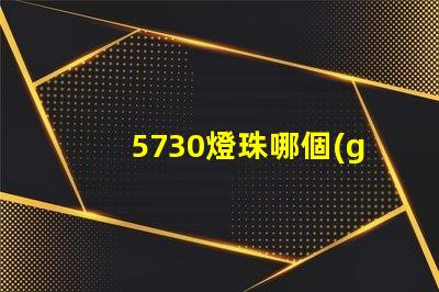 5730燈珠哪個(gè)牌子最好 5730燈珠參數(shù)電壓多少伏